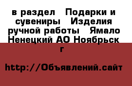  в раздел : Подарки и сувениры » Изделия ручной работы . Ямало-Ненецкий АО,Ноябрьск г.